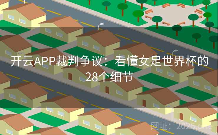 开云APP裁判争议：看懂女足世界杯的28个细节
