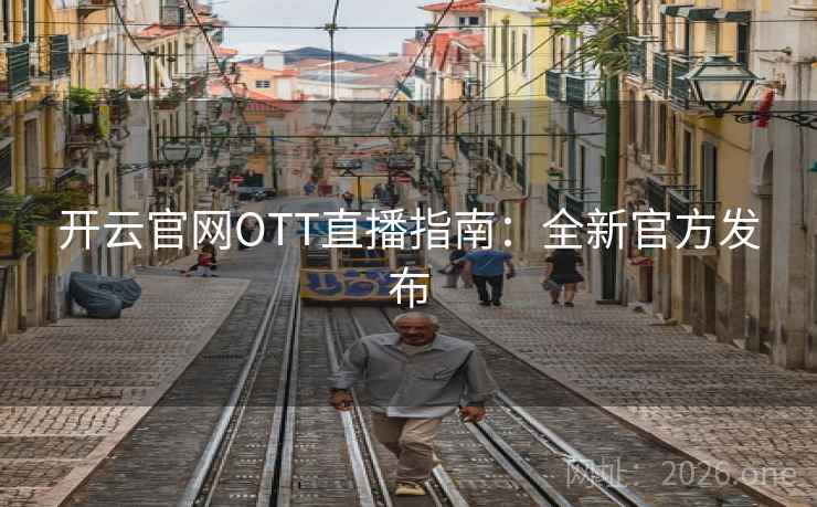 开云官网OTT直播指南：全新官方发布