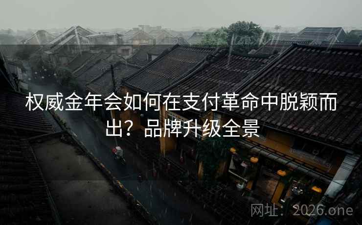 权威金年会如何在支付革命中脱颖而出？品牌升级全景