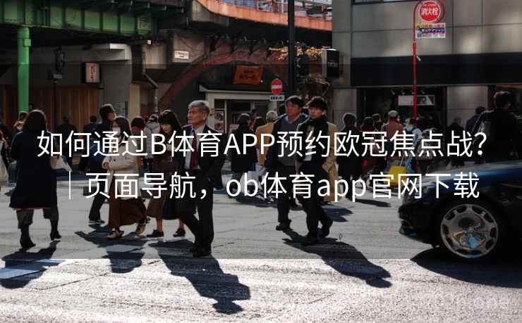 如何通过B体育APP预约欧冠焦点战？｜页面导航，ob体育app官网下载