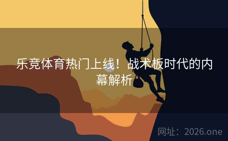 乐竞体育热门上线！战术板时代的内幕解析