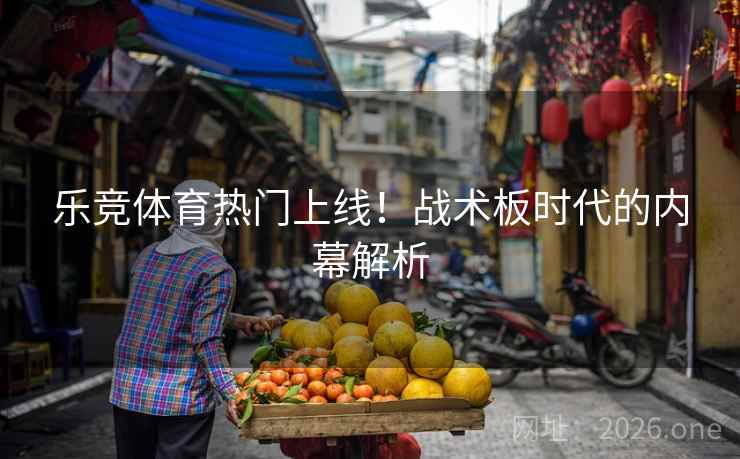 乐竞体育热门上线！战术板时代的内幕解析