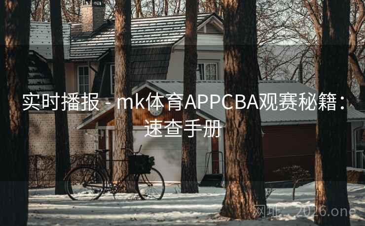 实时播报 - mk体育APPCBA观赛秘籍：速查手册
