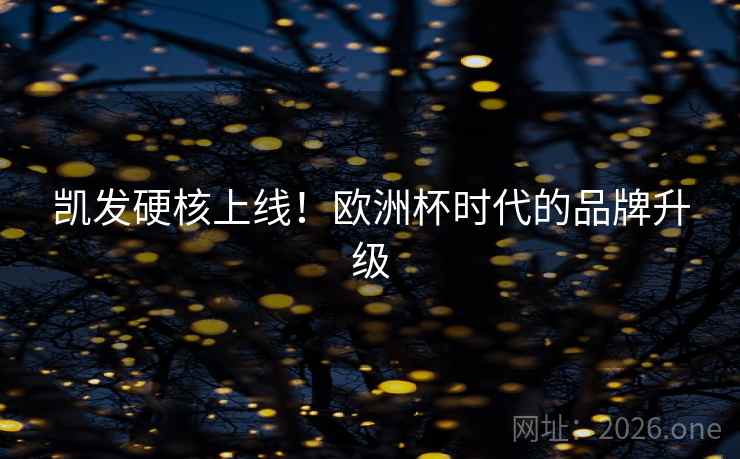凯发硬核上线！欧洲杯时代的品牌升级
