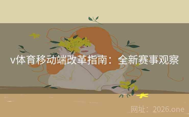 v体育移动端改革指南：全新赛事观察