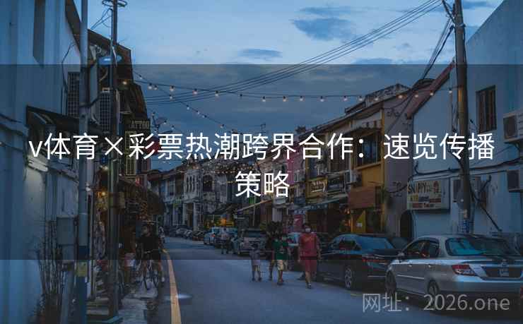 v体育×彩票热潮跨界合作：速览传播策略