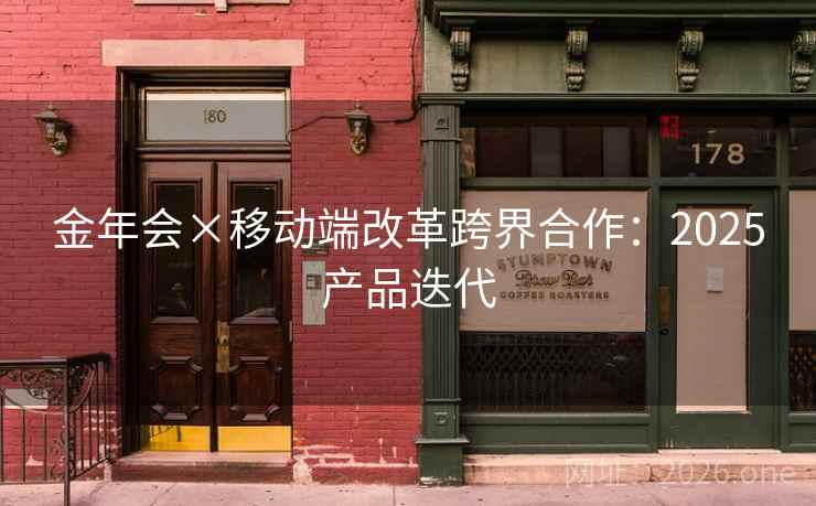 金年会×移动端改革跨界合作：2025产品迭代