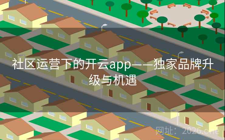 社区运营下的开云app——独家品牌升级与机遇