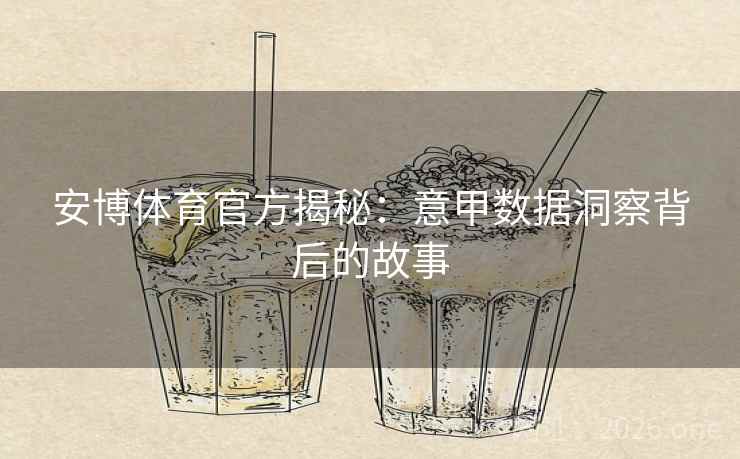 安博体育官方揭秘：意甲数据洞察背后的故事
