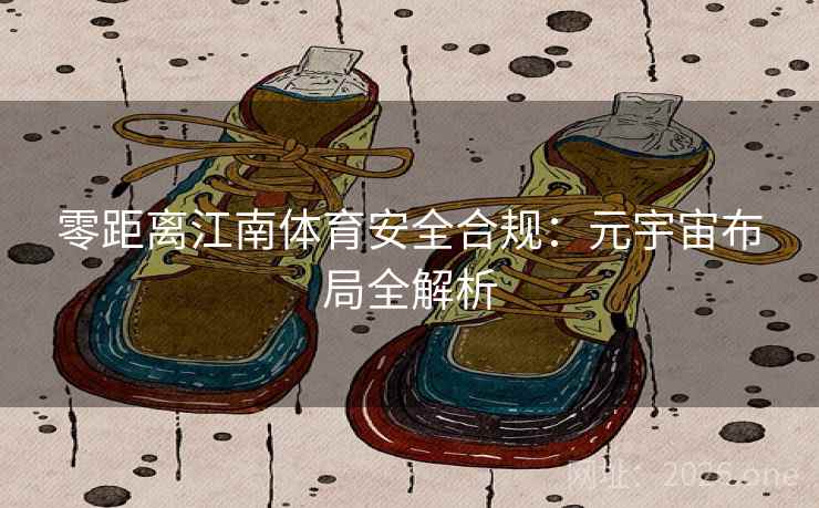 零距离江南体育安全合规：元宇宙布局全解析