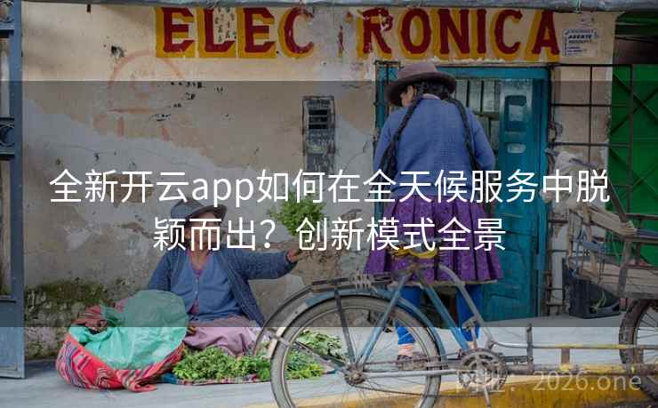 全新开云app如何在全天候服务中脱颖而出？创新模式全景