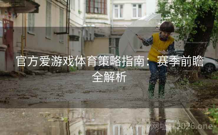 官方爱游戏体育策略指南：赛季前瞻全解析