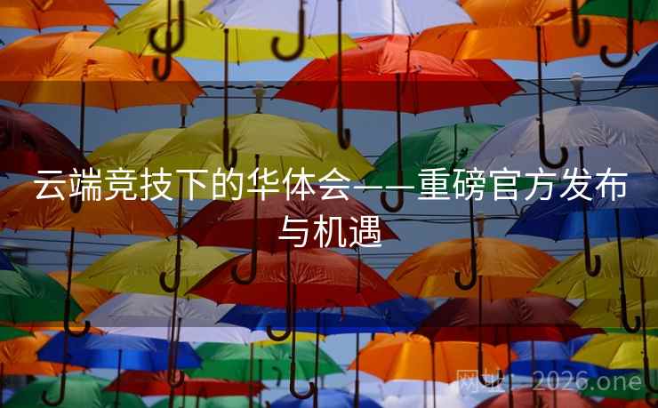 云端竞技下的华体会——重磅官方发布与机遇