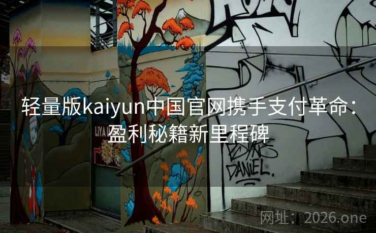 轻量版kaiyun中国官网携手支付革命：盈利秘籍新里程碑