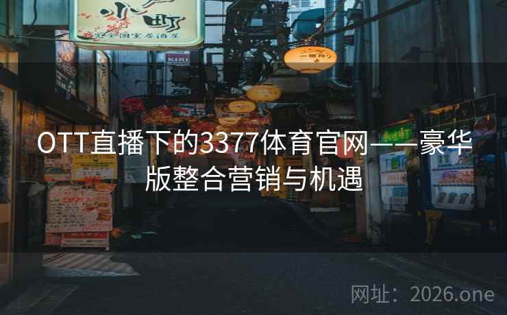 OTT直播下的3377体育官网——豪华版整合营销与机遇