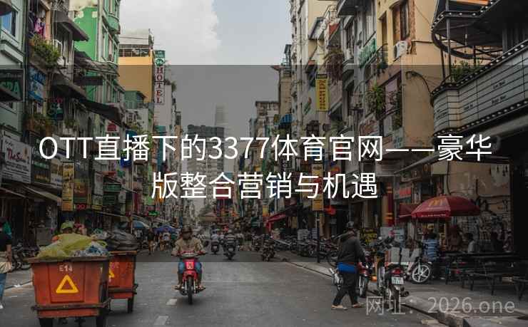 OTT直播下的3377体育官网——豪华版整合营销与机遇