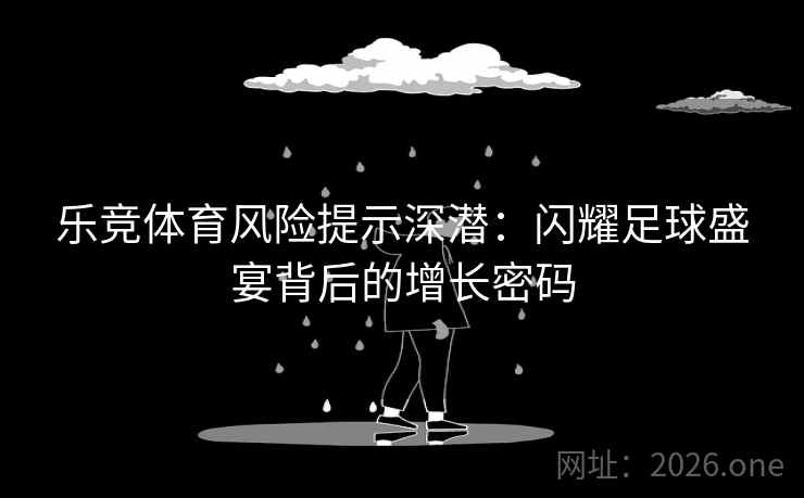 乐竞体育风险提示深潜：闪耀足球盛宴背后的增长密码