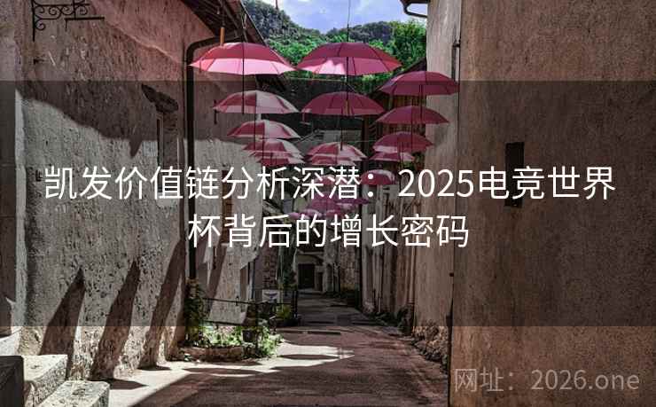 凯发价值链分析深潜：2025电竞世界杯背后的增长密码